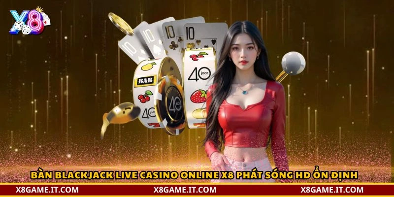 Bàn blackjack Live Casino Online X8 phát sóng HD ổn định 