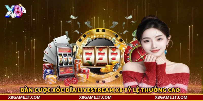 Xóc Đĩa Livestream X8 – Trải Nghiệm Casino Live Đỉnh Cao 5 Bàn cược Xóc Đĩa Livestream X8 tỷ lệ thưởng cao