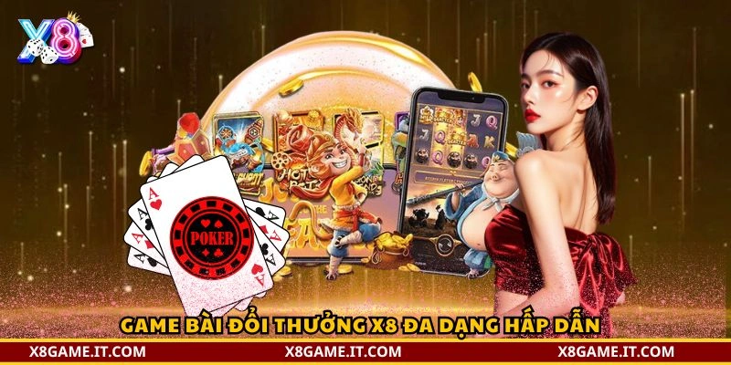 Game bài đổi thưởng X8 đa dạng hấp dẫn 