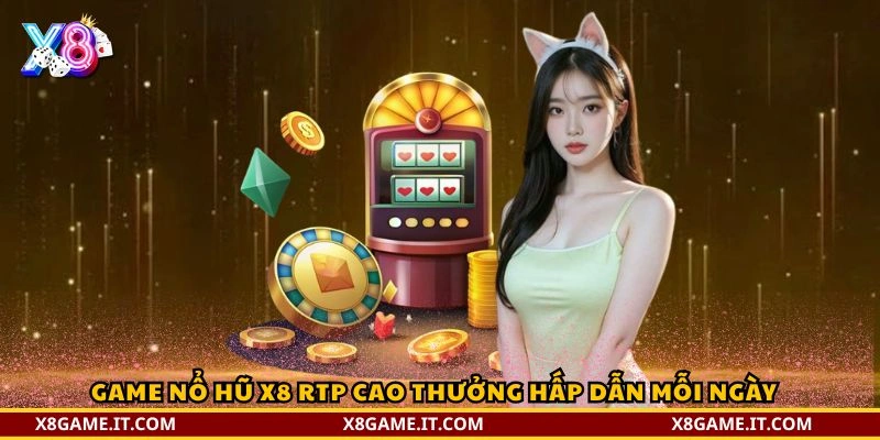 Game Nổ hũ X8 RTP cao thưởng hấp dẫn mỗi ngày