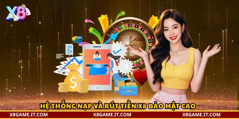 Nạp và rút tiền X8 – Hướng dẫn chi tiết, an toàn và tối ưu 3 Hệ thống nạp và rút tiền X8 bảo mật cao
