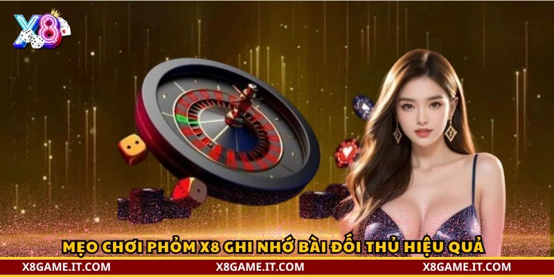 Mẹo Chơi Phỏm X8 Hiệu Quả – Bí Quyết Giúp Tăng Tỷ Lệ Thắng 2 Mẹo chơi Phỏm X8 ghi nhớ bài đối thủ hiệu quả