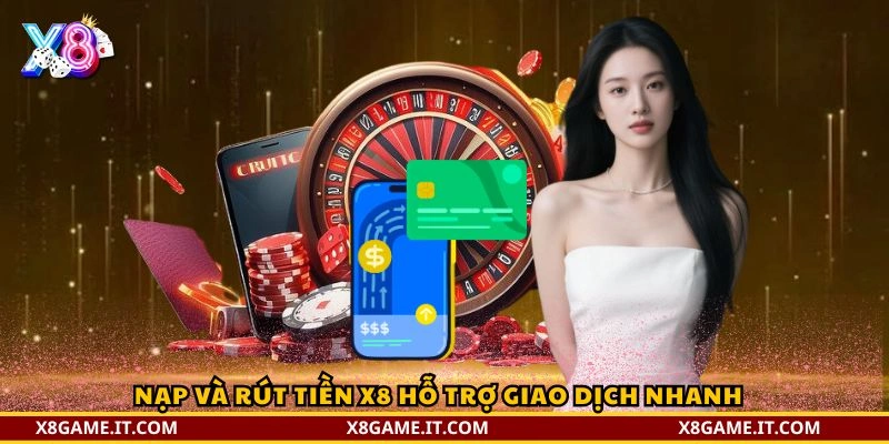 Nạp và rút tiền X8 – Hướng dẫn chi tiết, an toàn và tối ưu 1 Nạp và rút tiền X8 hỗ trợ giao dịch nhanh