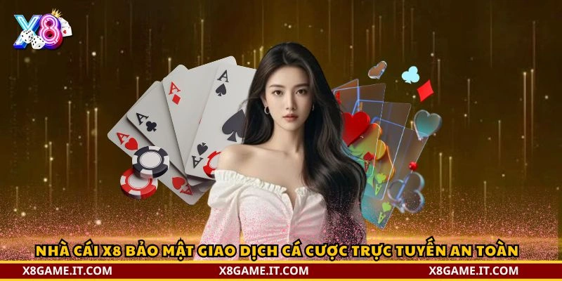 Nhà cái X8 bảo mật giao dịch cá cược trực tuyến an toàn
