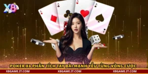 Poker X8 phân tích tay bài mạnh yếu từng vòng cược
