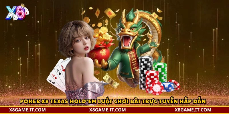 Poker X8 – Trải Nghiệm Game Bài Đỉnh Cao Tại Nhà Cái X8 2 Poker X8 Texas Hold’em luật chơi bài trực tuyến hấp dẫn