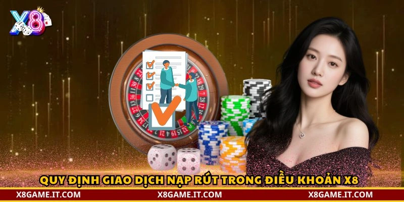 Quy định giao dịch nạp rút trong điều khoản X8
