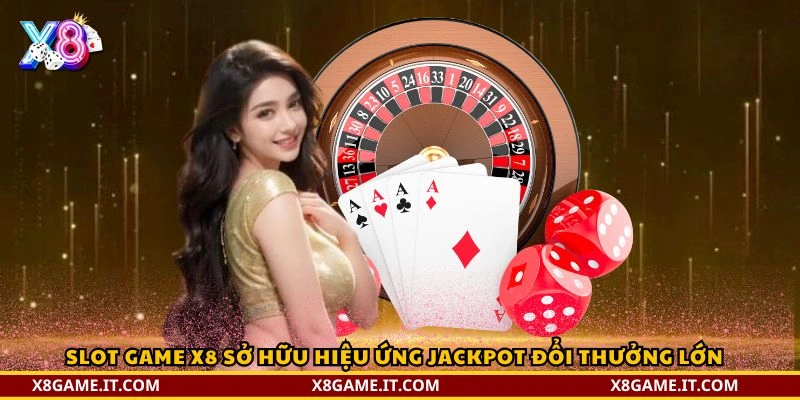 Slot game X8 sở hữu hiệu ứng jackpot đổi thưởng lớn