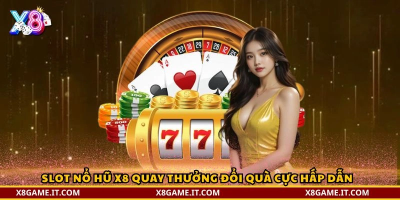 Slot Nổ hũ X8 quay thưởng đổi quà cực hấp dẫn