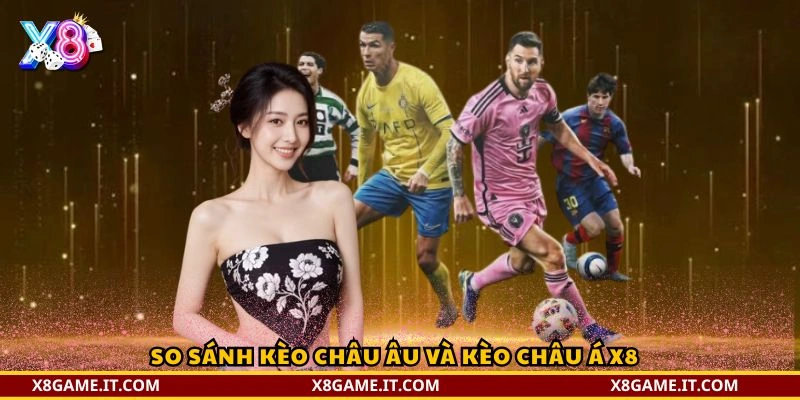So sánh kèo châu Âu và kèo châu Á 2 So sánh kèo châu Âu và kèo châu Á X8