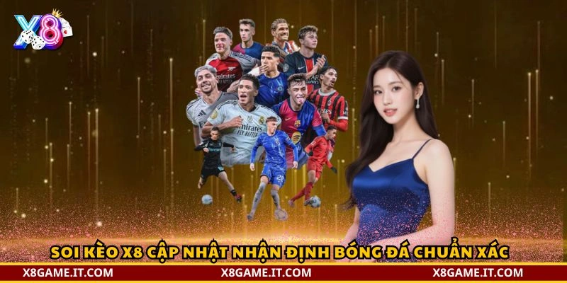 Soi Kèo X8 cập nhật nhận định bóng đá chuẩn xác