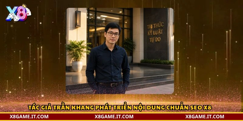 Tác giả Trần Khang và hành trình phát triển thương hiệu X8 1 Tác giả Trần Khang phát triển nội dung chuẩn SEO X8